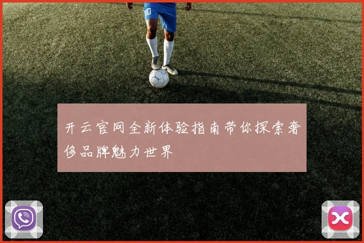 开云官网全新体验指南带你探索奢侈品牌魅力世界