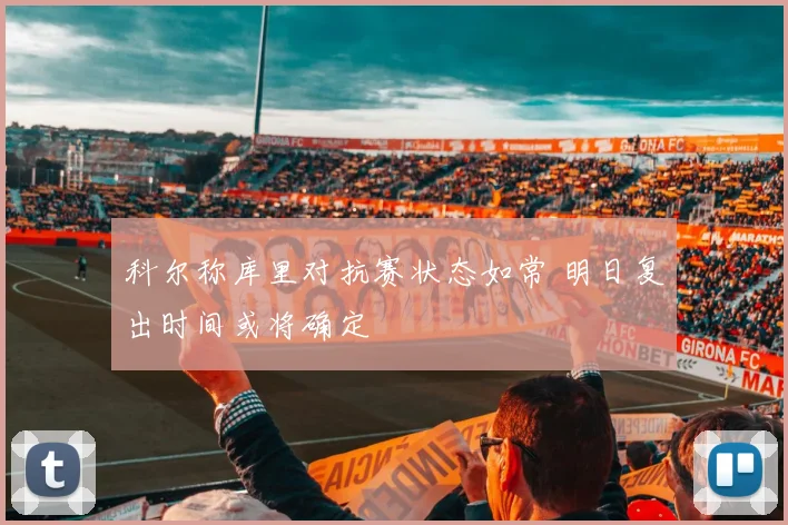科尔称库里对抗赛状态如常 明日复出时间或将确定