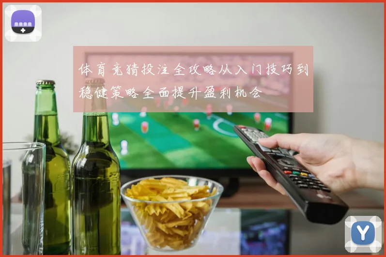 体育竞猜投注全攻略从入门技巧到稳健策略全面提升盈利机会